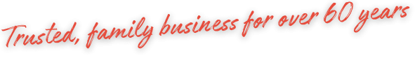 Trusted, family business for over 60 years